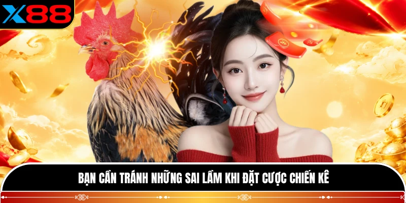 Bạn cần tránh những sai lầm khi đặt cược chiến kê