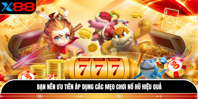 Bạn nên ưu tiên áp dụng các mẹo chơi nổ hũ hiệu quả