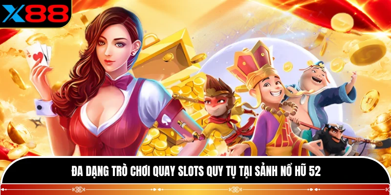 Đa dạng trò chơi quay slots quy tụ tại sảnh nổ hũ 52