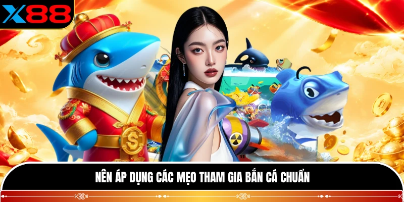 Nên áp dụng các mẹo tham gia bắn cá chuẩn